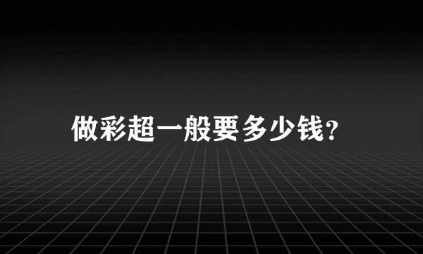 做彩超一般要多少钱？