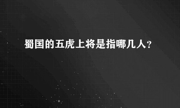 蜀国的五虎上将是指哪几人？