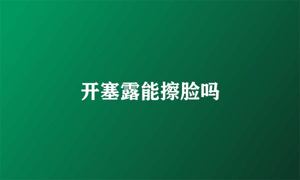 开塞露能擦脸吗