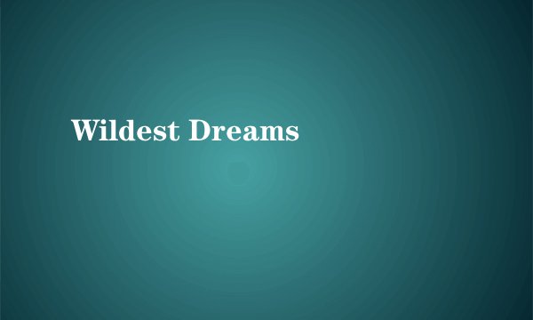 Wildest Dreams