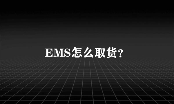 EMS怎么取货？