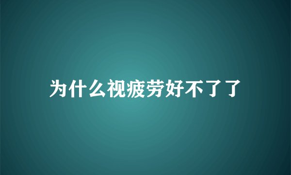 为什么视疲劳好不了了