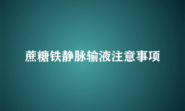 蔗糖铁静脉输液注意事项