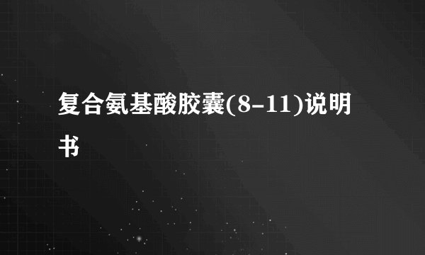 复合氨基酸胶囊(8-11)说明书