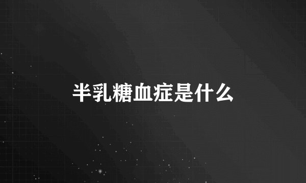 半乳糖血症是什么