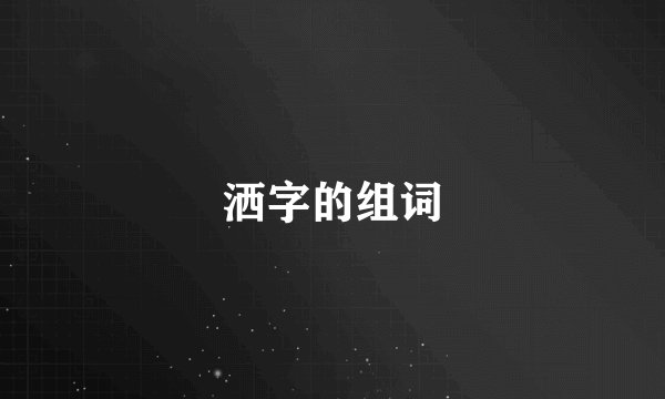 洒字的组词
