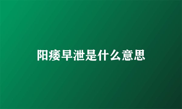 阳痿早泄是什么意思