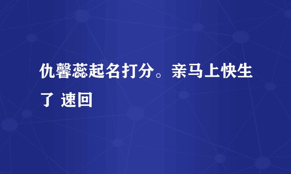 仇馨蕊起名打分。亲马上快生了 速回
