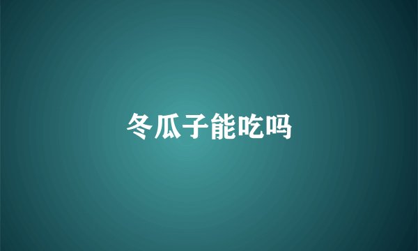 冬瓜子能吃吗