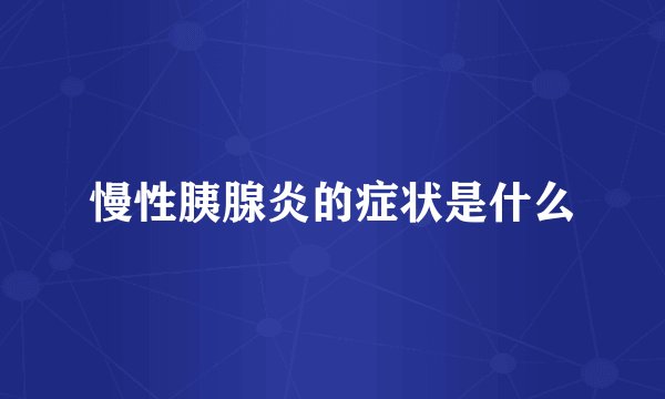 慢性胰腺炎的症状是什么