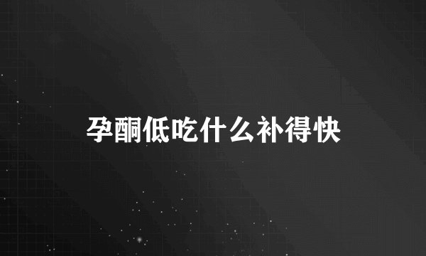 孕酮低吃什么补得快