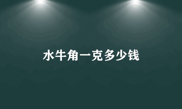 水牛角一克多少钱