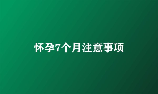 怀孕7个月注意事项