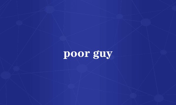 poor guy