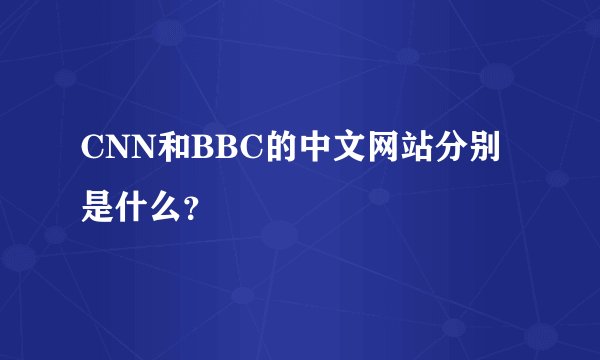 CNN和BBC的中文网站分别是什么？