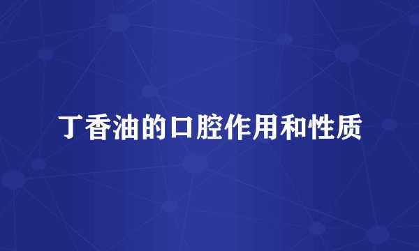 丁香油的口腔作用和性质