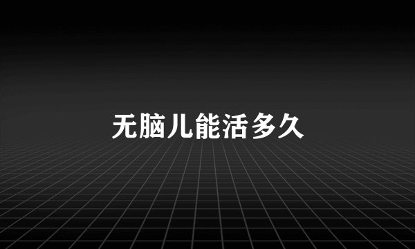无脑儿能活多久