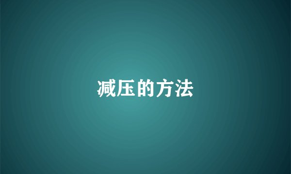 减压的方法
