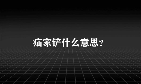 疝家铲什么意思？
