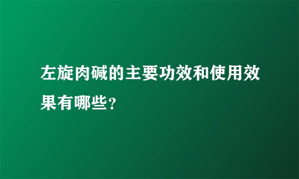 左旋肉碱的主要功效和使用效果有哪些？