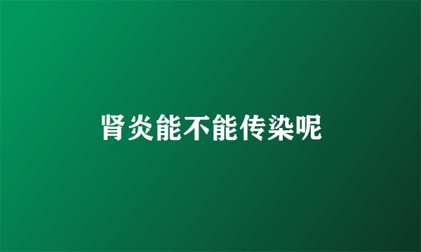 肾炎能不能传染呢
