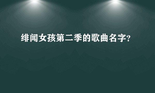 绯闻女孩第二季的歌曲名字？