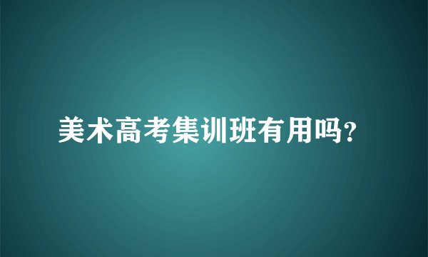 美术高考集训班有用吗？