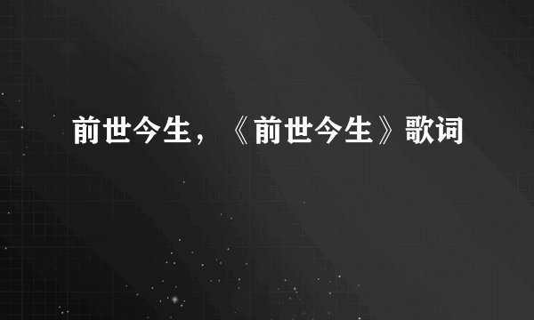 前世今生，《前世今生》歌词
