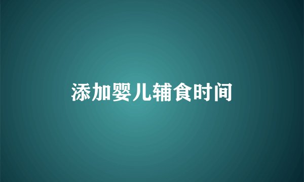 添加婴儿辅食时间
