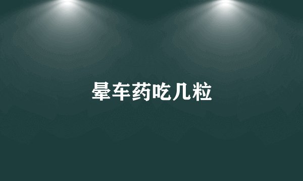 晕车药吃几粒