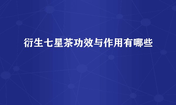衍生七星茶功效与作用有哪些