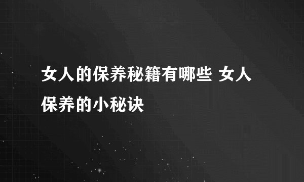 女人的保养秘籍有哪些 女人保养的小秘诀