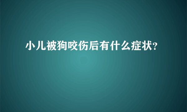 小儿被狗咬伤后有什么症状？