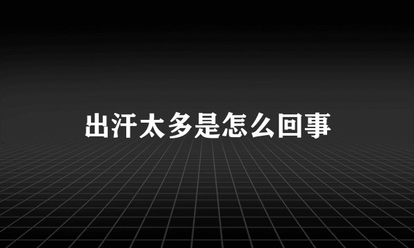 出汗太多是怎么回事
