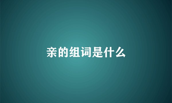 亲的组词是什么