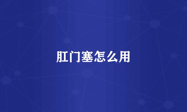 肛门塞怎么用