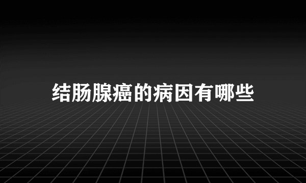 结肠腺癌的病因有哪些