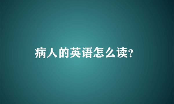 病人的英语怎么读？