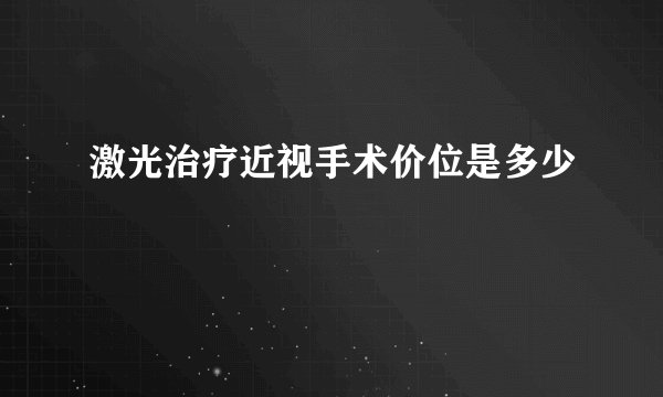 激光治疗近视手术价位是多少