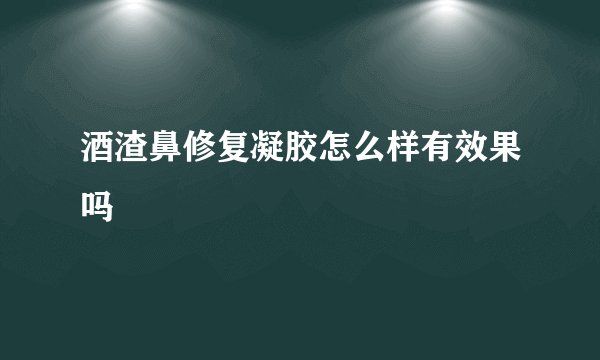 酒渣鼻修复凝胶怎么样有效果吗