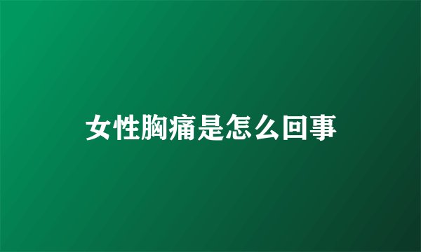 女性胸痛是怎么回事