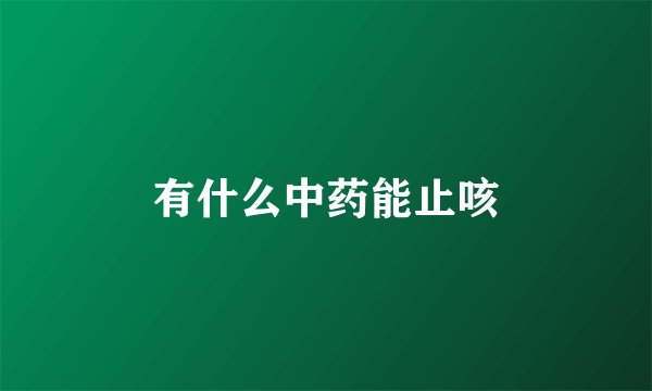 有什么中药能止咳