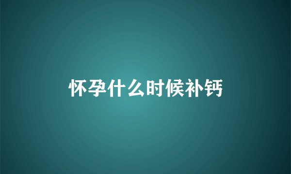 怀孕什么时候补钙