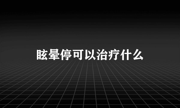 眩晕停可以治疗什么