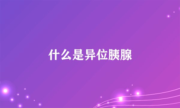 什么是异位胰腺