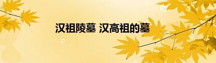 汉祖陵墓 汉高祖的墓