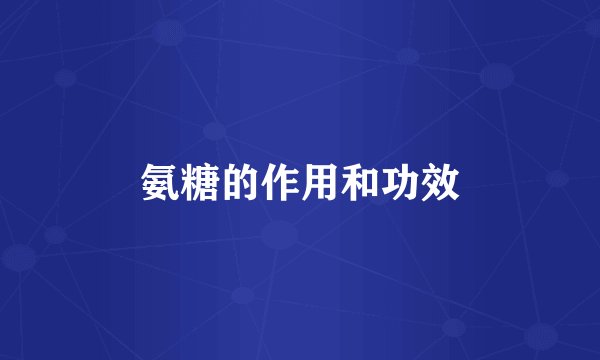 氨糖的作用和功效