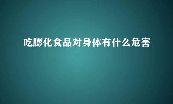 吃膨化食品对身体有什么危害