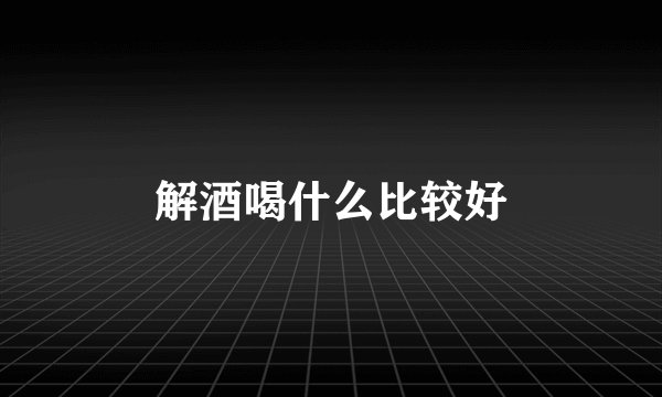解酒喝什么比较好