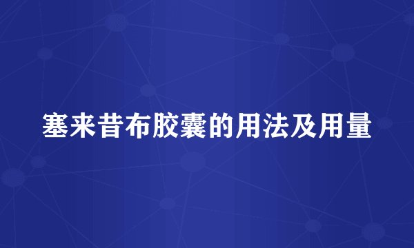 塞来昔布胶囊的用法及用量